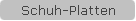 Schuh-Platten